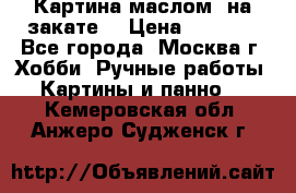 Картина маслом “на закате“ › Цена ­ 1 500 - Все города, Москва г. Хобби. Ручные работы » Картины и панно   . Кемеровская обл.,Анжеро-Судженск г.